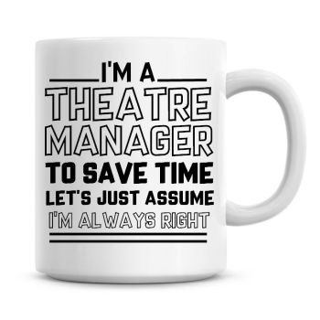 I'm A Theatre Manager To Save Time Lets Just Assume I'm Always Right Coffee Mug