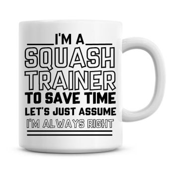 I'm A Squash Trainer To Save Time Lets Just Assume I'm Always Right Coffee Mug