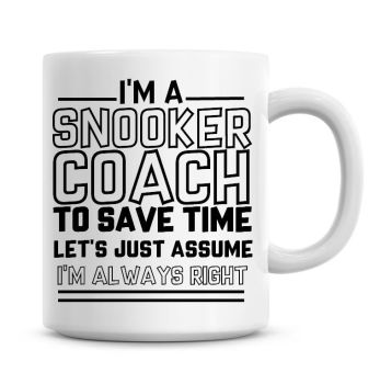 I'm A Snooker Coach To Save Time Lets Just Assume I'm Always Right Coffee Mug