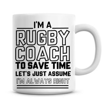 I'm A Rugby Coach To Save Time Lets Just Assume I'm Always Right Coffee Mug