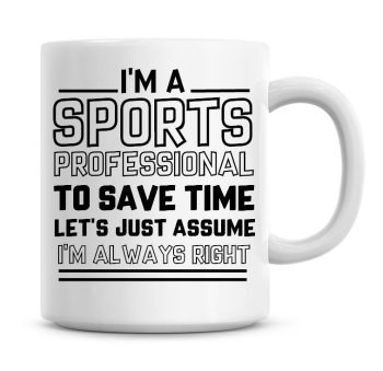 I'm A Sports Professional To Save Time Lets Just Assume I'm Always Right Coffee Mug
