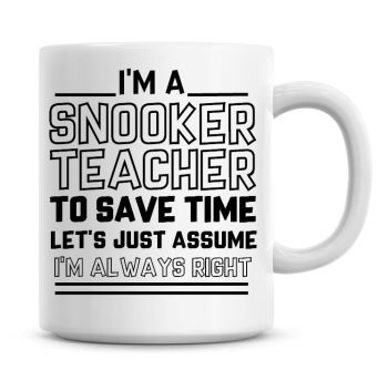 I'm A Snooker Teacher To Save Time Lets Just Assume I'm Always Right Coffee Mug