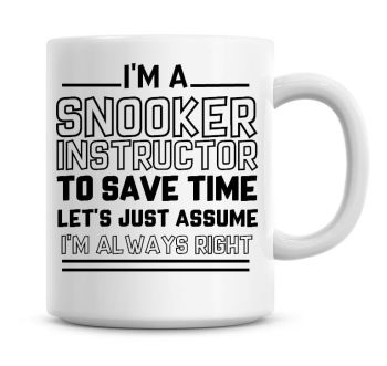 I'm A Snooker Instructor To Save Time Lets Just Assume I'm Always Right Coffee Mug