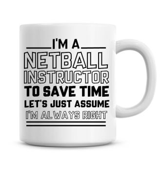 I'm A Netball Instructor To Save Time Lets Just Assume I'm Always Right Coffee Mug
