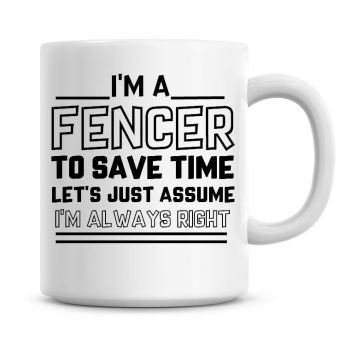 I'm A Fencer To Save Time Lets Just Assume I'm Always Right Coffee Mug