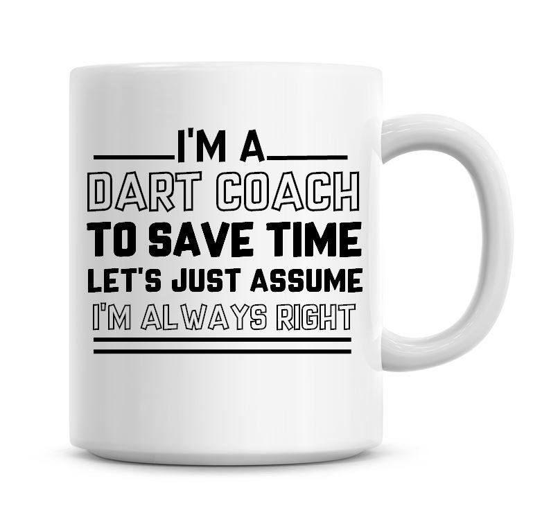 I'm A Dart Coach To Save Time Lets Just Assume I'm Always Right Coffee Mug
