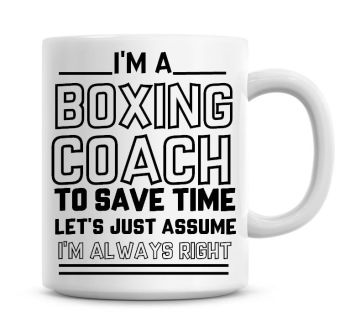 I'm A Boxing Coach, To Save Time Lets Just Assume I'm Always Right Coffee Mug