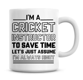 I'm A Cricket Instructor To Save Time Lets Just Assume I'm Always Right Coffee Mug