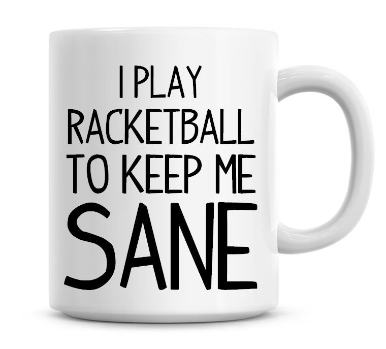 I Play Racketball To Keep Me Sane Funny Coffee Mug