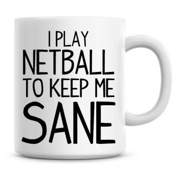 I Play Netball To Keep Me Sane Funny Coffee Mug