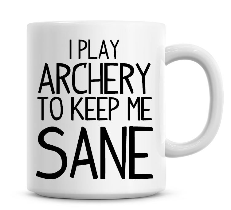 I Play Archery To Keep Me Sane Funny Coffee Mug