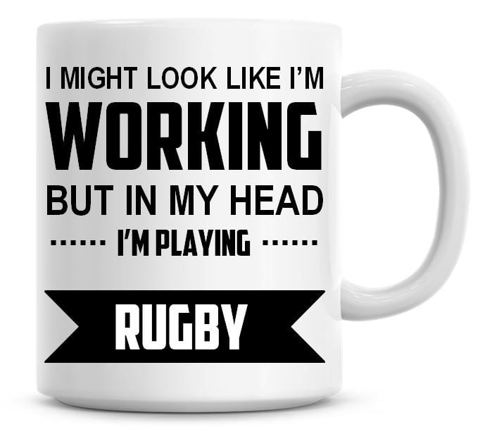 I Might Look Like I'm Working But In My Head I'm Playing Rugby Coffee Mug