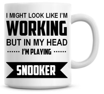 I Might Look Like I'm Working But In My Head I'm Playing Snooker Coffee Mug