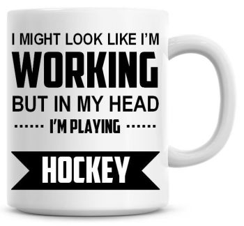 I Might Look Like I'm Working But In My Head I'm Playing Hockey Coffee Mug