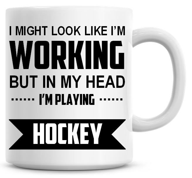 I Might Look Like I'm Working But In My Head I'm Playing Hockey Coffee Mug