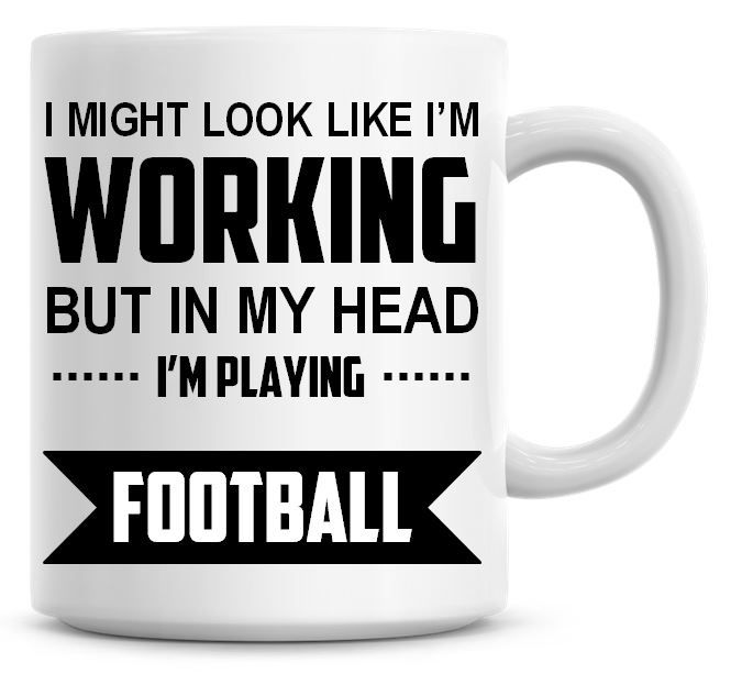 I Might Look Like I'm Working But In My Head I'm Playing Football Coffee Mu