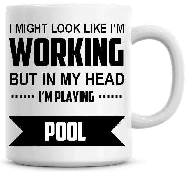I Might Look Like I'm Working But In My Head I'm Playing Pool Coffee Mug