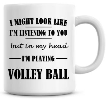 I Might Look Like I'm Listening To You But In My Head I'm Playing Volley Ball Coffee Mug