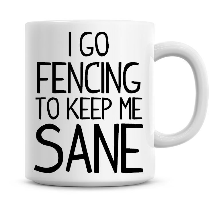 I Go Fencing To Keep Me Sane Funny Coffee Mug