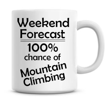 Weekend Forecast 100% Chance of Mountain Climbing