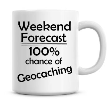 Weekend Forecast 100% Chance of Geocaching