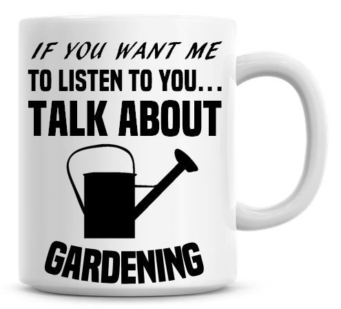 If You Want Me To Listen To You Talk About Gardening Funny Coffee Mug