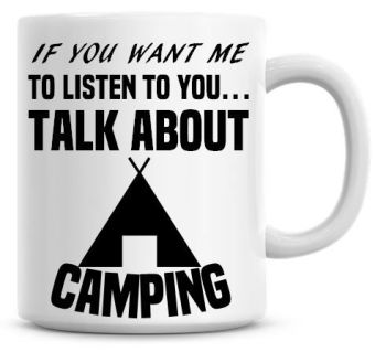 If You Want Me To Listen To You Talk About Camping Funny Coffee Mug
