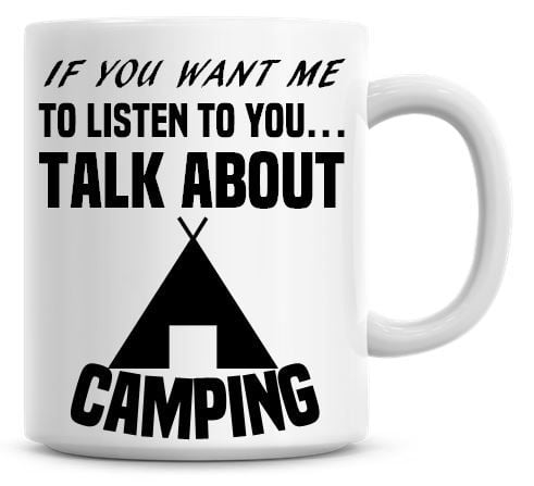 If You Want Me To Listen To You Talk About Camping Funny Coffee Mug