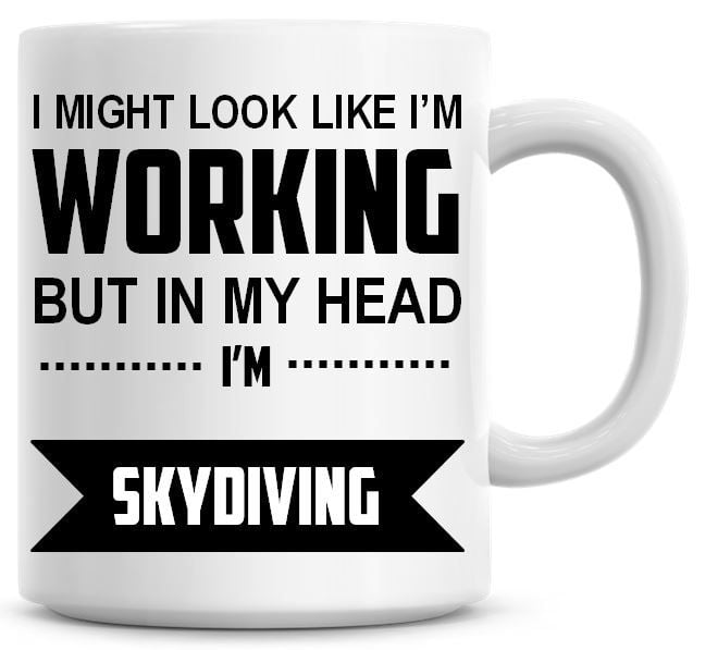 I Might Look Like I'm Working But In My Head I'm Skydiving Coffee Mug