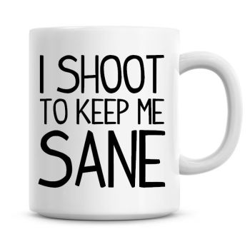 I Shoot To Keep Me Sane Funny Coffee Mug