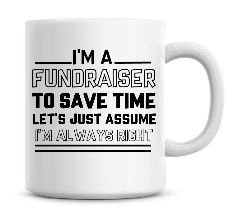 I'm A Fundraiser To Save Time Lets Just Assume I'm Always Right Coffee Mug