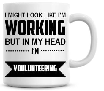 I Might Look Like I'm Working But In My Head I'm Voulunteering Coffee Mug