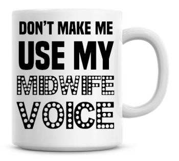Don't Make Me Use My Midwife Voice Funny Coffee Mug