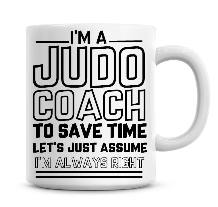 I'm A Judo Coach To Save Time Lets Just Assume I'm Always Right Coffee Mug