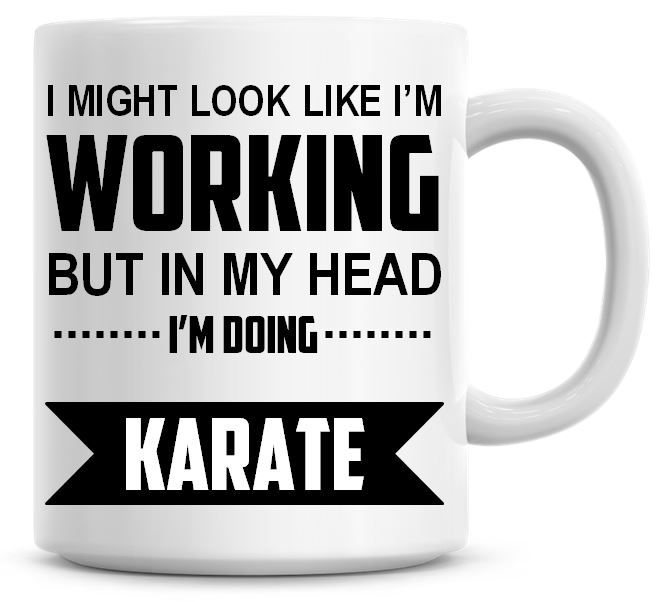 I Might Look Like I'm Working But In My Head I'm Doing Karate Coffee Mug