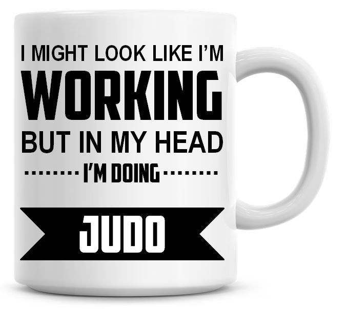 I Might Look Like I'm Working But In My Head I'm Doing Judo Coffee Mug