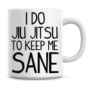 I Do Jiu Jitsu To Keep Me Sane Funny Coffee Mug