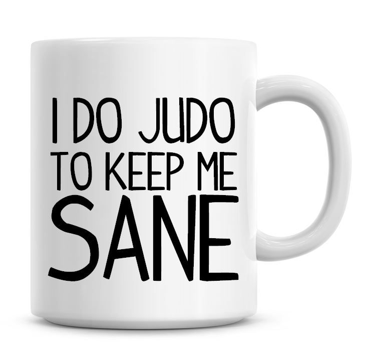 I Do Judo To Keep Me Sane Funny Coffee Mug