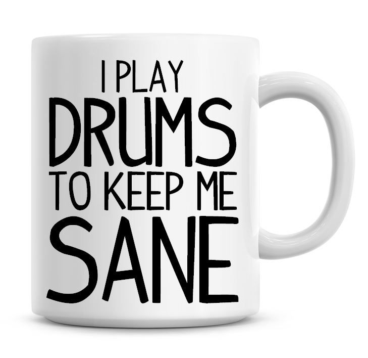 I Play Drums To Keep Me Sane Funny Coffee Mug