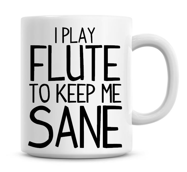 I Play Flute To Keep Me Sane Funny Coffee Mug