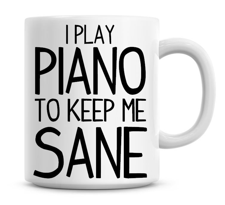 I Play Piano To Keep Me Sane Funny Coffee Mug