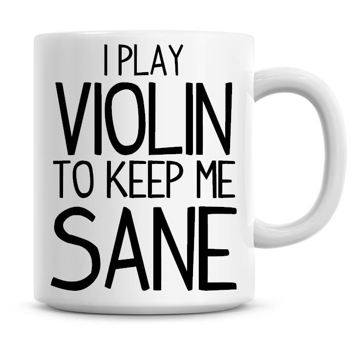I Play Violin To Keep Me Sane Funny Coffee Mug