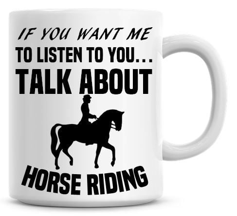 If You Want Me To Listen To You Talk About Horse Riding Funny Coffee Mug