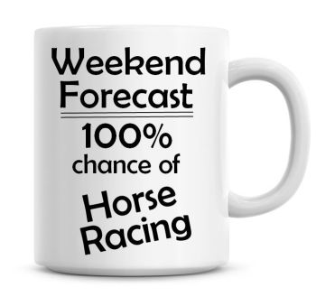 Weekend Forecast 100% Chance of Horse Racing