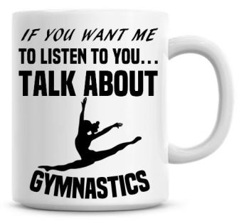 If You Want Me To Listen To You Talk About Gymnastics Funny Coffee Mug