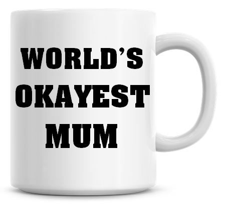 Worlds Okayest Mum