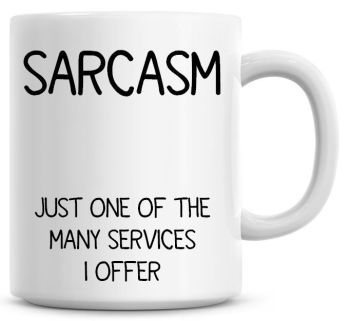 Sarcasm, Just One Of The Many Services I Offer