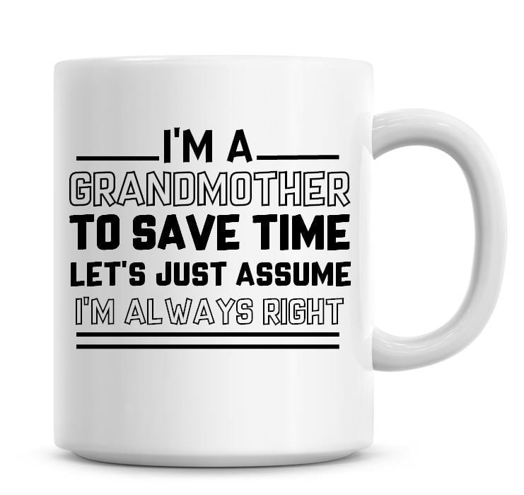 I'm A Grandmother To Save Time Lets Just Assume I'm Always Right Coffee Mug