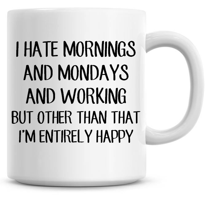 I Hate Mornings, And Mondays, And Working Coffee Mug