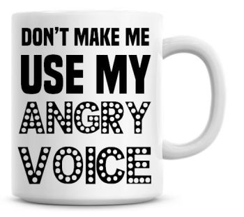 Don't Make Me Use My Angry Voice Funny Coffee Mug